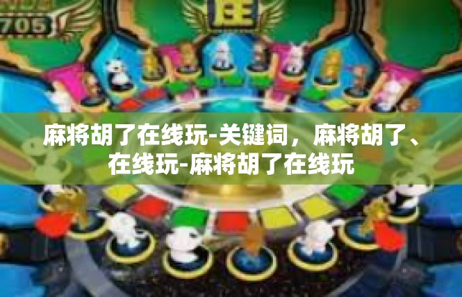 麻将胡了在线玩-关键词，麻将胡了、在线玩-麻将胡了在线玩