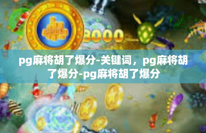 pg麻将胡了爆分-关键词，pg麻将胡了爆分-pg麻将胡了爆分