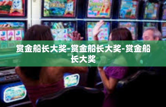 赏金船长大奖-赏金船长大奖-赏金船长大奖