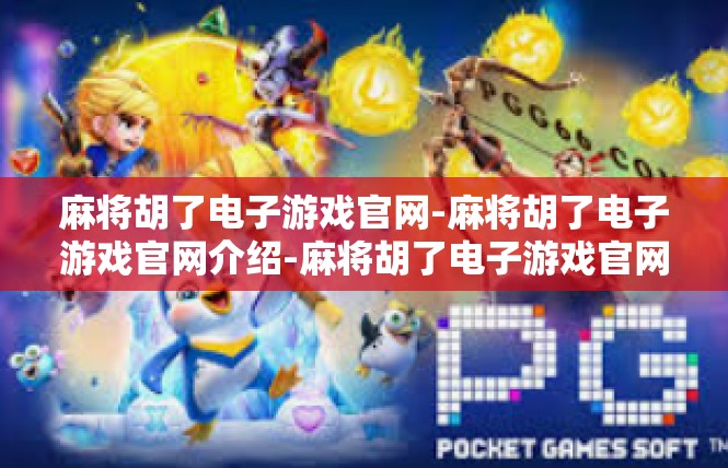 麻将胡了电子游戏官网-麻将胡了电子游戏官网介绍-麻将胡了电子游戏官网