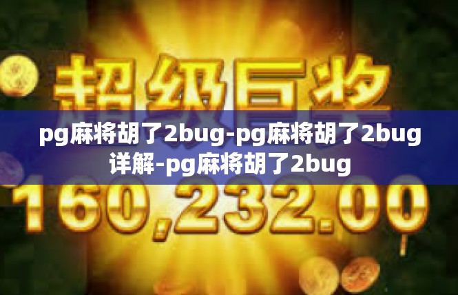 pg麻将胡了2bug-pg麻将胡了2bug详解-pg麻将胡了2bug
