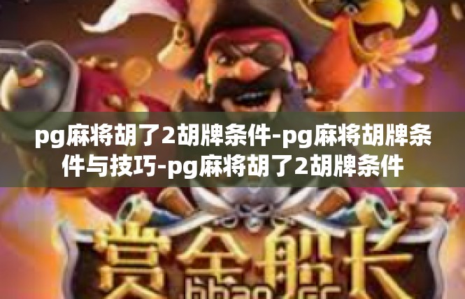 pg麻将胡了2胡牌条件-pg麻将胡牌条件与技巧-pg麻将胡了2胡牌条件