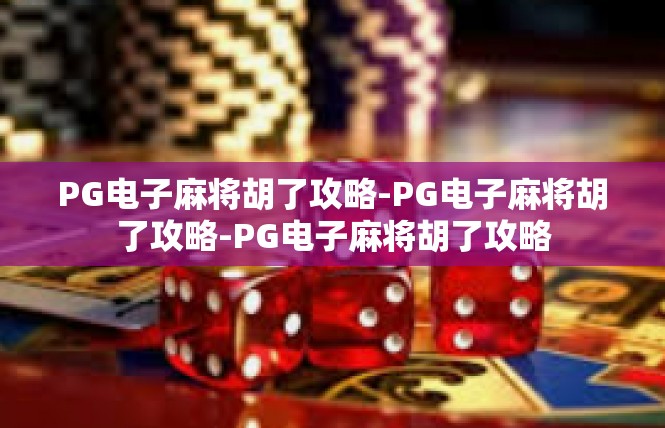 PG电子麻将胡了攻略-PG电子麻将胡了攻略-PG电子麻将胡了攻略
