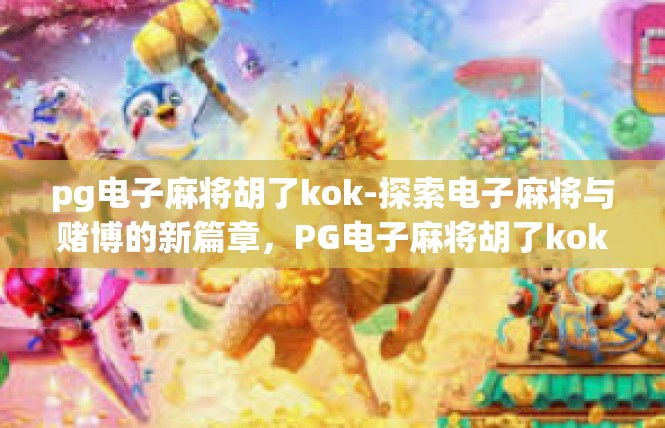 pg电子麻将胡了kok-探索电子麻将与赌博的新篇章，PG电子麻将胡了kok-pg电子麻将胡了kok