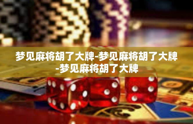 梦见麻将胡了大牌-梦见麻将胡了大牌-梦见麻将胡了大牌