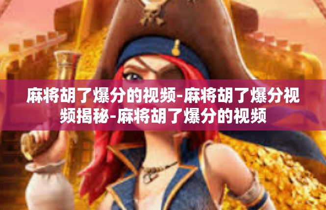 麻将胡了爆分的视频-麻将胡了爆分视频揭秘-麻将胡了爆分的视频