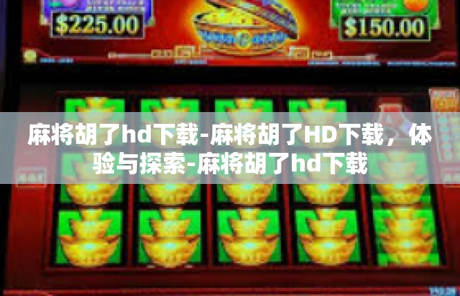 麻将胡了hd下载-麻将胡了HD下载，体验与探索-麻将胡了hd下载