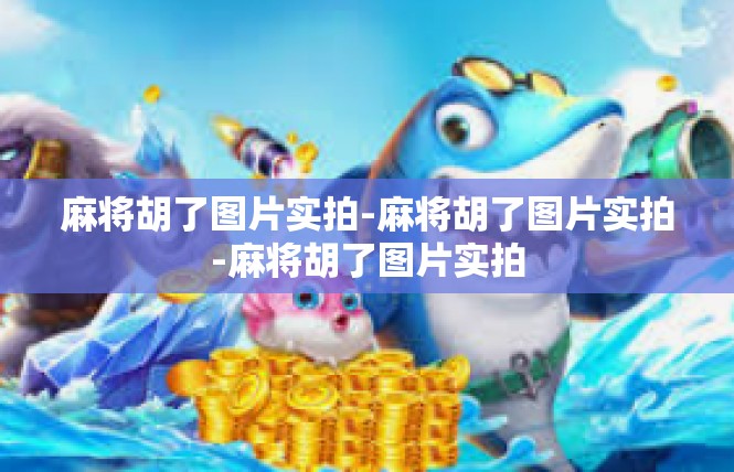 麻将胡了图片实拍-麻将胡了图片实拍-麻将胡了图片实拍