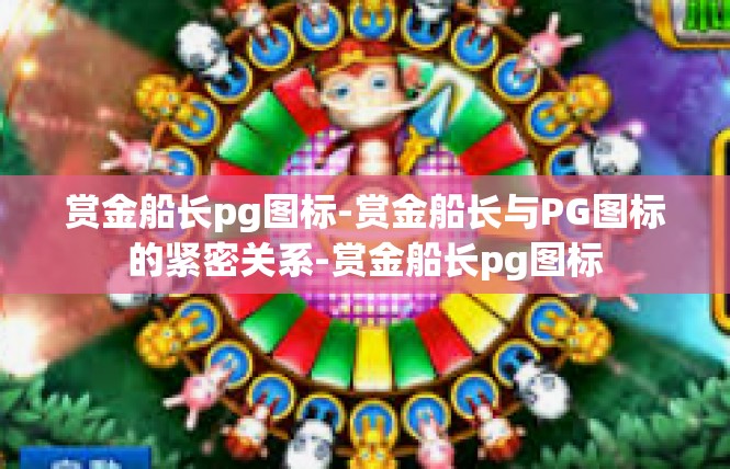 赏金船长pg图标-赏金船长与PG图标的紧密关系-赏金船长pg图标