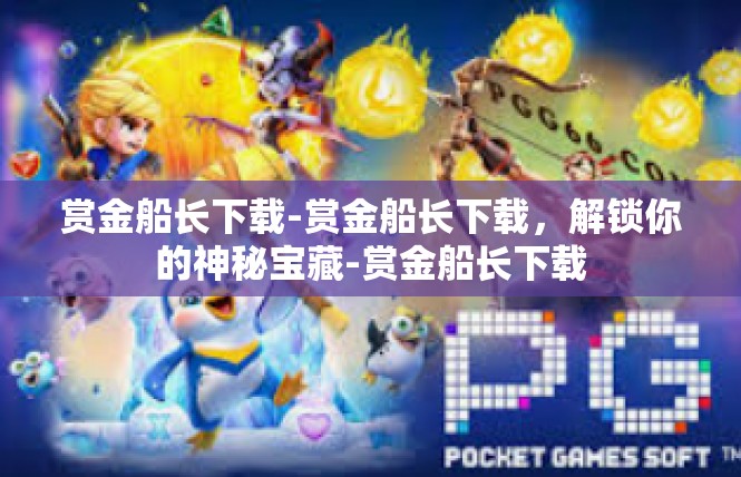 赏金船长下载-赏金船长下载，解锁你的神秘宝藏-赏金船长下载