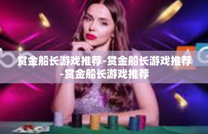 赏金船长游戏推荐-赏金船长游戏推荐-赏金船长游戏推荐