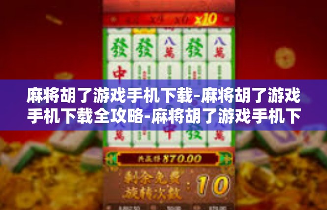麻将胡了游戏手机下载-麻将胡了游戏手机下载全攻略-麻将胡了游戏手机下载