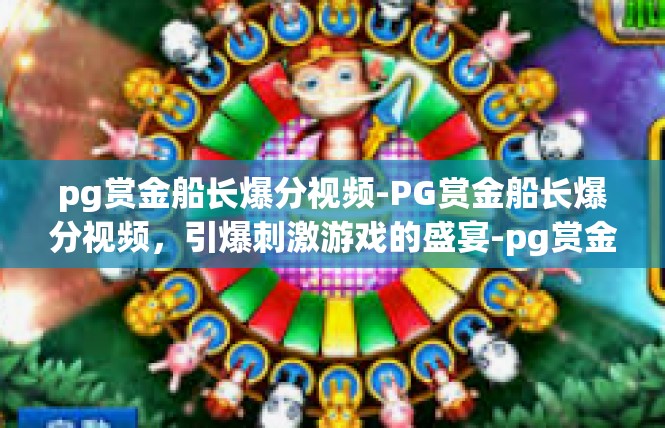 pg赏金船长爆分视频-PG赏金船长爆分视频，引爆刺激游戏的盛宴-pg赏金船长爆分视频