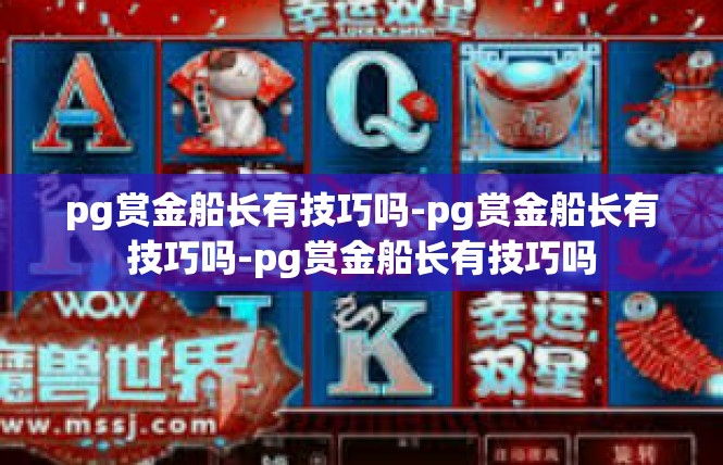 pg赏金船长有技巧吗-pg赏金船长有技巧吗-pg赏金船长有技巧吗