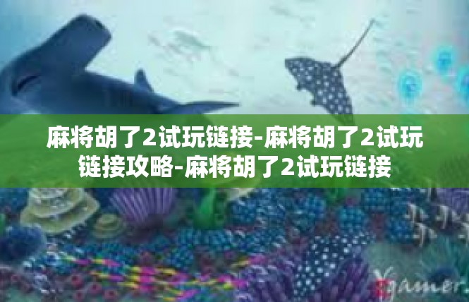麻将胡了2试玩链接-麻将胡了2试玩链接攻略-麻将胡了2试玩链接