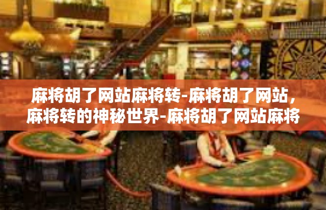 麻将胡了网站麻将转-麻将胡了网站，麻将转的神秘世界-麻将胡了网站麻将转