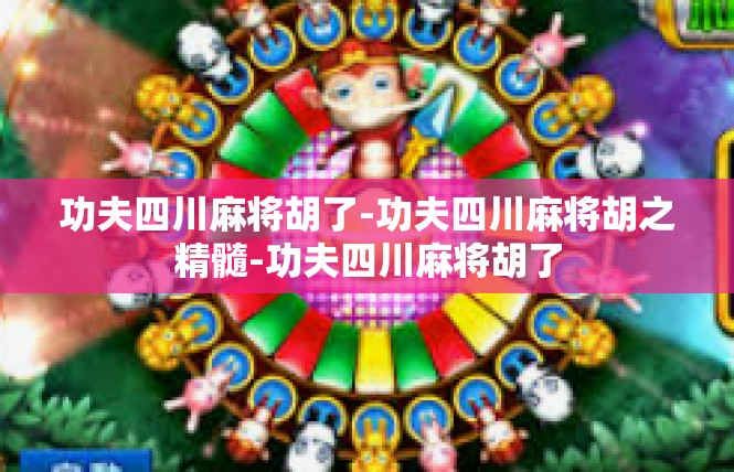 功夫四川麻将胡了-功夫四川麻将胡之精髓-功夫四川麻将胡了