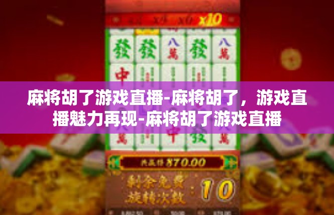 麻将胡了游戏直播-麻将胡了，游戏直播魅力再现-麻将胡了游戏直播