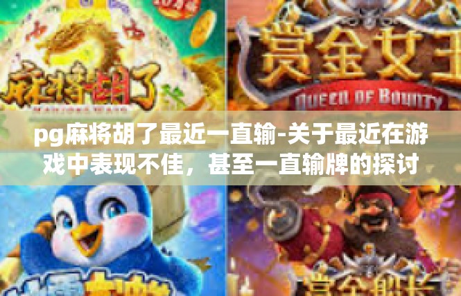 pg麻将胡了最近一直输-关于最近在游戏中表现不佳，甚至一直输牌的探讨-pg麻将胡了最近一直输