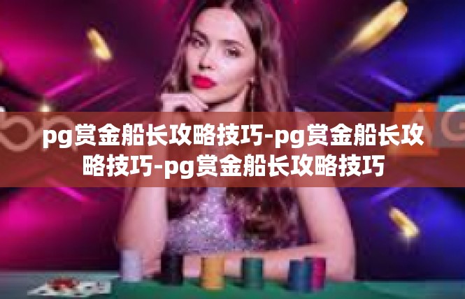pg赏金船长攻略技巧-pg赏金船长攻略技巧-pg赏金船长攻略技巧