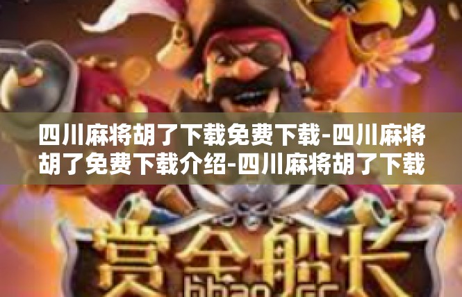 四川麻将胡了下载免费下载-四川麻将胡了免费下载介绍-四川麻将胡了下载免费下载