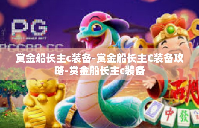 赏金船长主c装备-赏金船长主C装备攻略-赏金船长主c装备