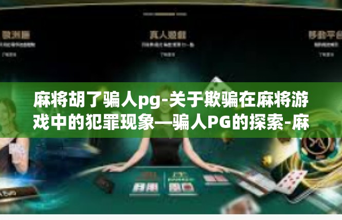 麻将胡了骗人pg-关于欺骗在麻将游戏中的犯罪现象—骗人PG的探索-麻将胡了骗人pg