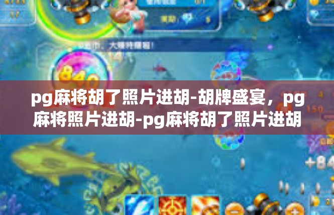 pg麻将胡了照片进胡-胡牌盛宴，pg麻将照片进胡-pg麻将胡了照片进胡
