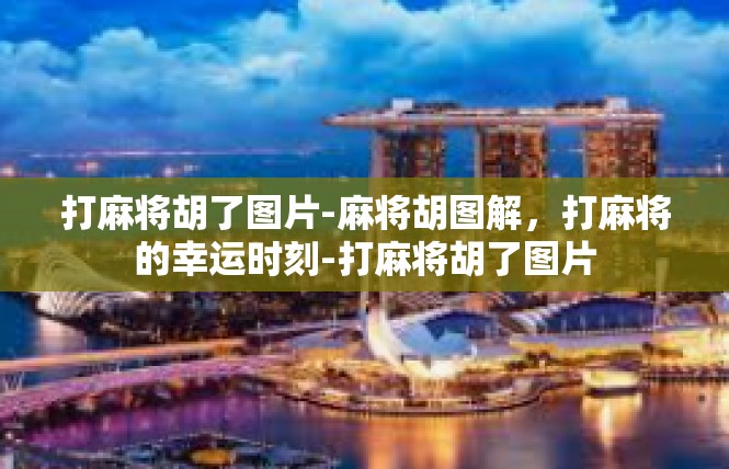 打麻将胡了图片-麻将胡图解，打麻将的幸运时刻-打麻将胡了图片