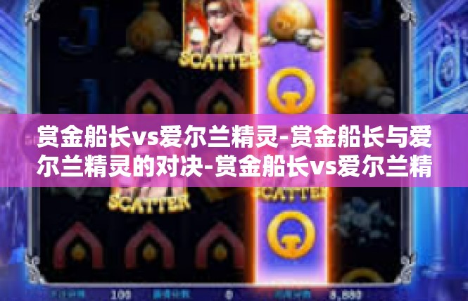 赏金船长vs爱尔兰精灵-赏金船长与爱尔兰精灵的对决-赏金船长vs爱尔兰精灵