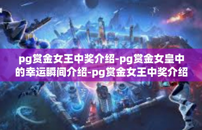 pg赏金女王中奖介绍-pg赏金女皇中的幸运瞬间介绍-pg赏金女王中奖介绍