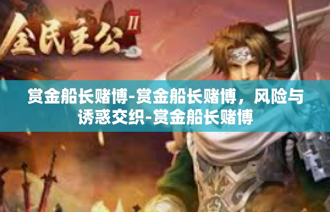赏金船长赌博-赏金船长赌博，风险与诱惑交织-赏金船长赌博