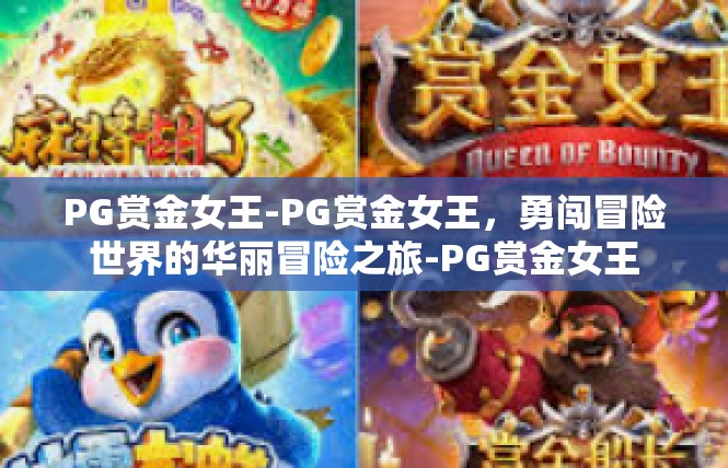 PG赏金女王-PG赏金女王，勇闯冒险世界的华丽冒险之旅-PG赏金女王
